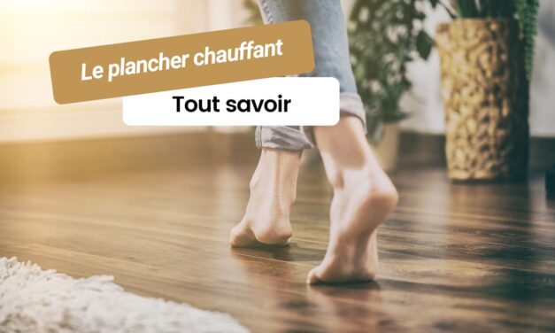 Tout savoir sur le plancher chauffant