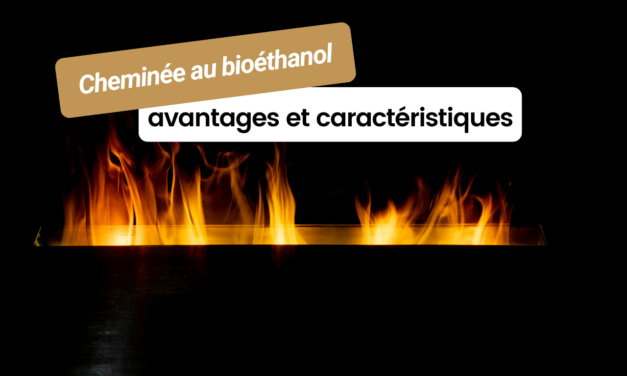 Les avantages et caractéristiques des cheminées au bioéthanol