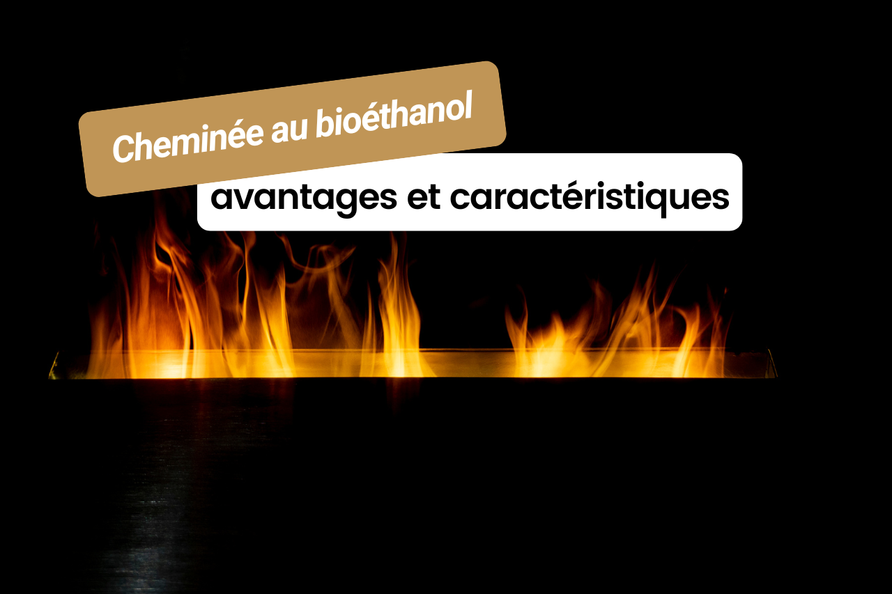 avantages et caractéristiques d'une cheminée au bioéthanol