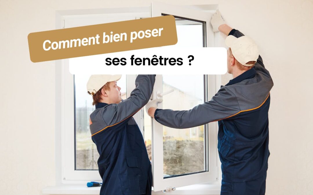 Comment bien poser ses fenêtres ?