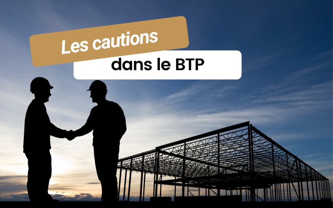 Les cautions dans le BTP : comprendre leur rôle et leurs spécificités
