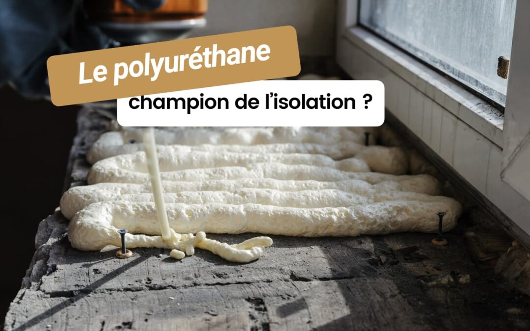 Le polyuréthane : vraiment le champion de l&rsquo;isolation ?
