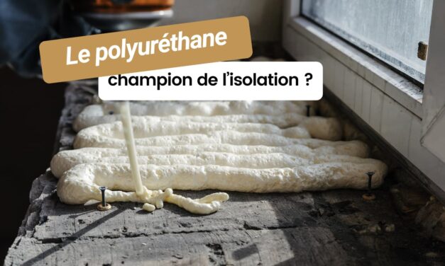 Le polyuréthane : vraiment le champion de l&rsquo;isolation ?