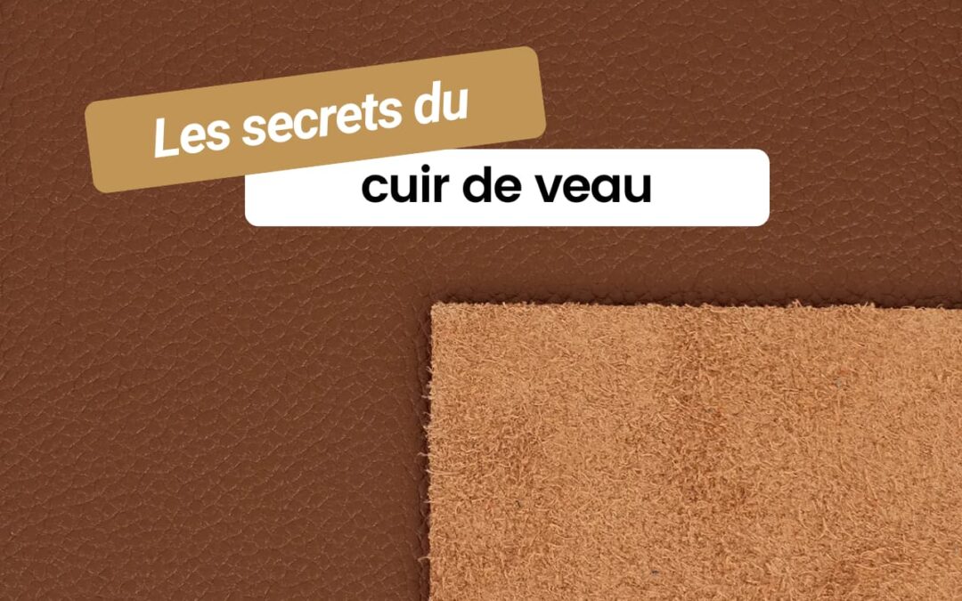Les secrets du cuir de veau dans l&rsquo;artisanat d&rsquo;art : noblesse, finesse et durabilité